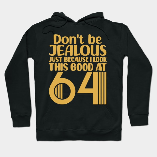 Don't Be Jealous Just Because I Look This Good At 64 Hoodie by colorsplash